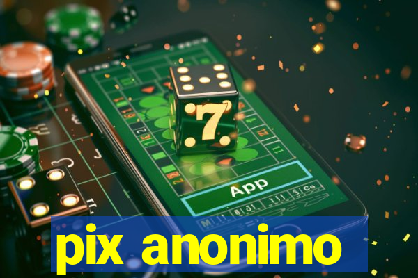 pix anonimo